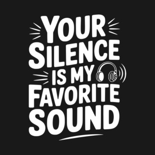 Your Silence Is My Favorite Sound T-Shirt