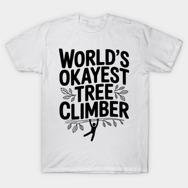 World’s Okayest Tree Climber T-Shirt by Frank Ring