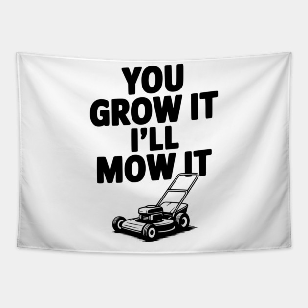 You Grow It I’ll Mow It Tapestry by Frank Ring