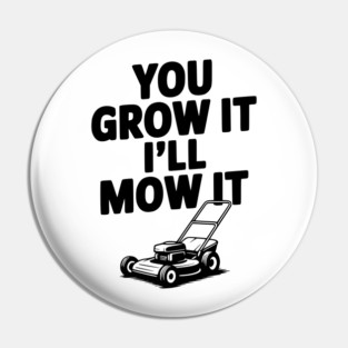 You Grow It I’ll Mow It Pin