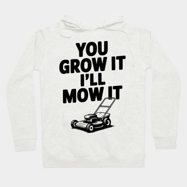 You Grow It I’ll Mow It Hoodie by Frank Ring