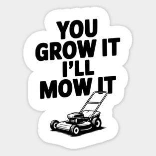You Grow It I’ll Mow It Sticker