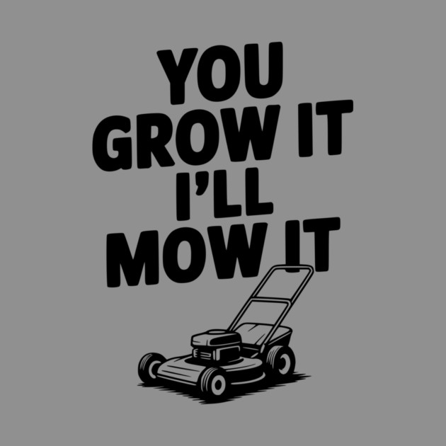 You Grow It I’ll Mow It by Frank Ring