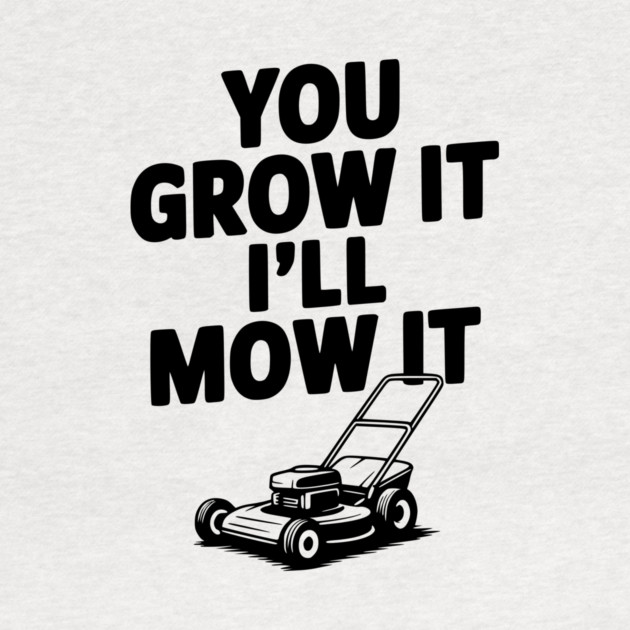 You Grow It I’ll Mow It by Frank Ring