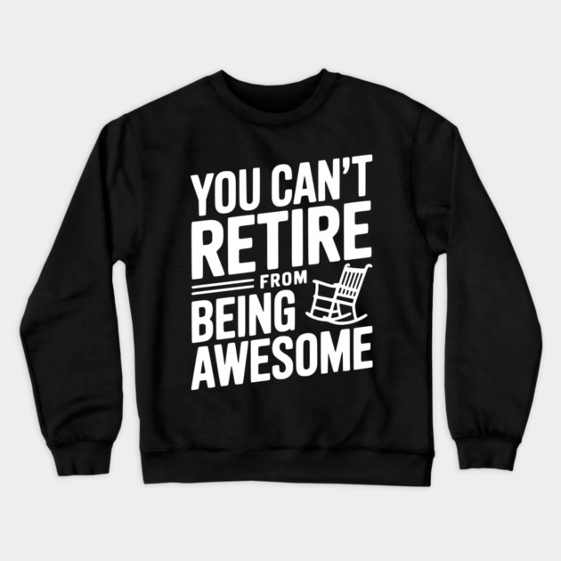 You Can’t Retire From Being Awesome Crewneck Sweatshirt by Frank Ring