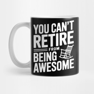 You Can’t Retire From Being Awesome Mug