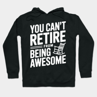 You Can’t Retire From Being Awesome Hoodie