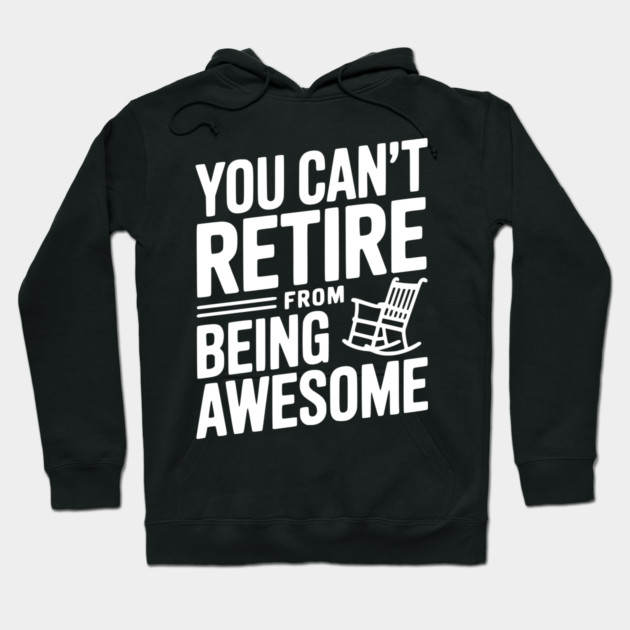 You Can’t Retire From Being Awesome Hoodie by Frank Ring