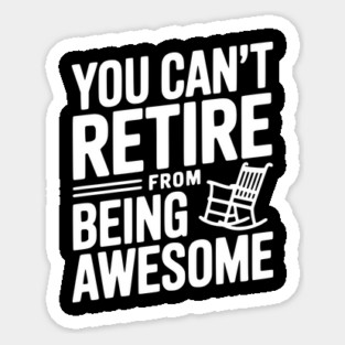 You Can’t Retire From Being Awesome Sticker