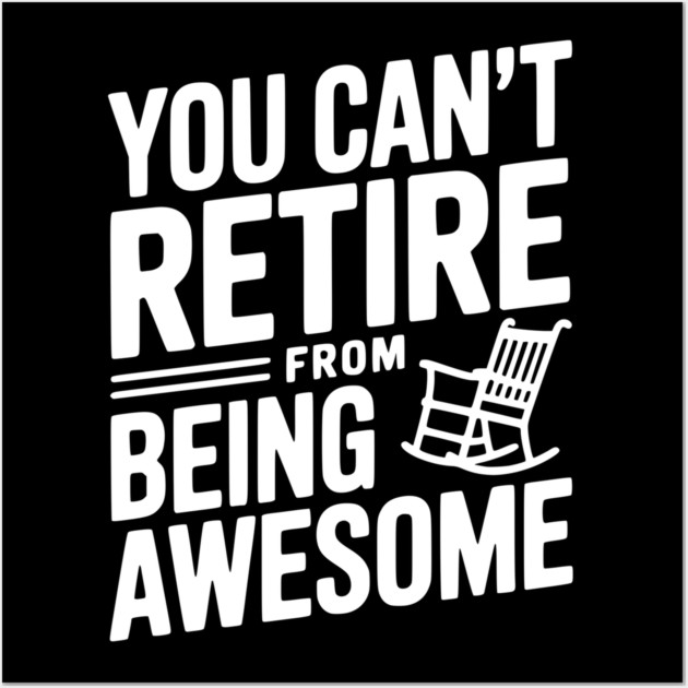You Can’t Retire From Being Awesome Wall Art by Frank Ring