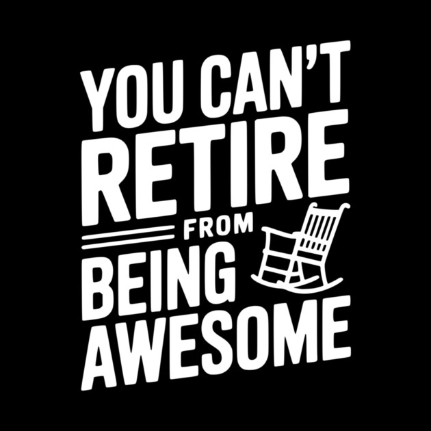 You Can’t Retire From Being Awesome by Frank Ring