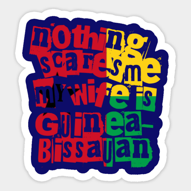 Funny Nothing Scares Me My Wife Is Guinea Bissauan Magnet by Yesteeyear
