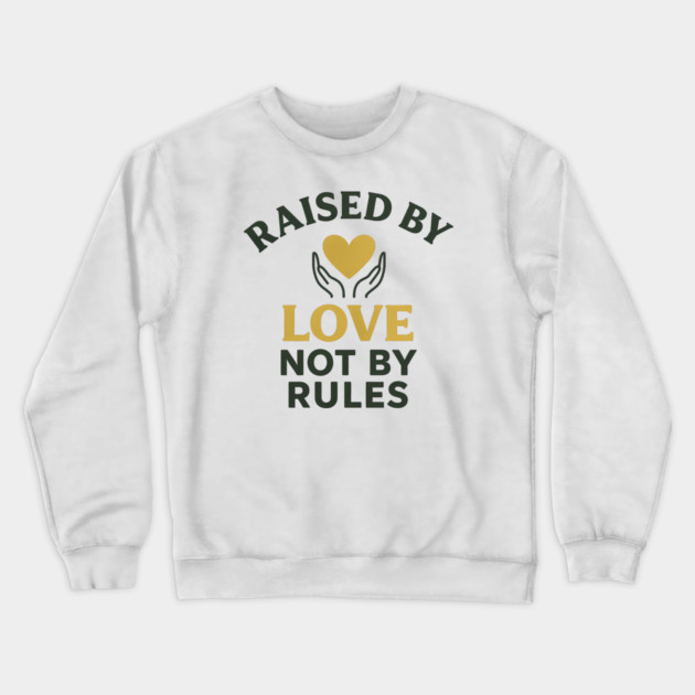 Raised By Love Not By Rules Positive Family Quote Crewneck Sweatshirt by Emmanuel's Store 4