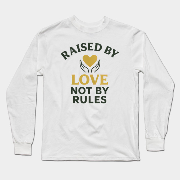 Raised By Love Not By Rules Positive Family Quote Long Sleeve T-Shirt by Emmanuel's Store 4