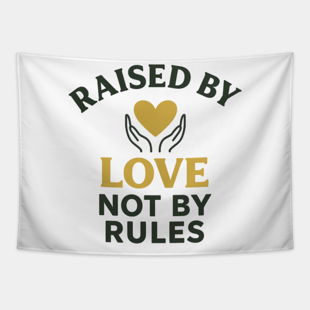 Raised By Love Not By Rules Positive Family Quote Tapestry by Emmanuel's Store 4