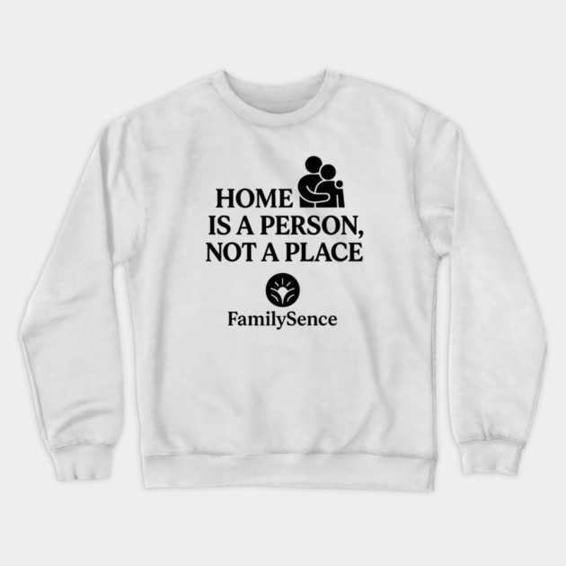 Home Is A Person, Not A Place Family Quote Crewneck Sweatshirt by Emmanuel's Store 4