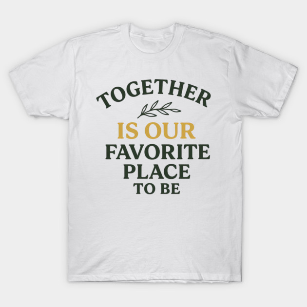 Together Is Our Favorite Place To Be Positive Family Quote T-Shirt by Emmanuel's Store 4