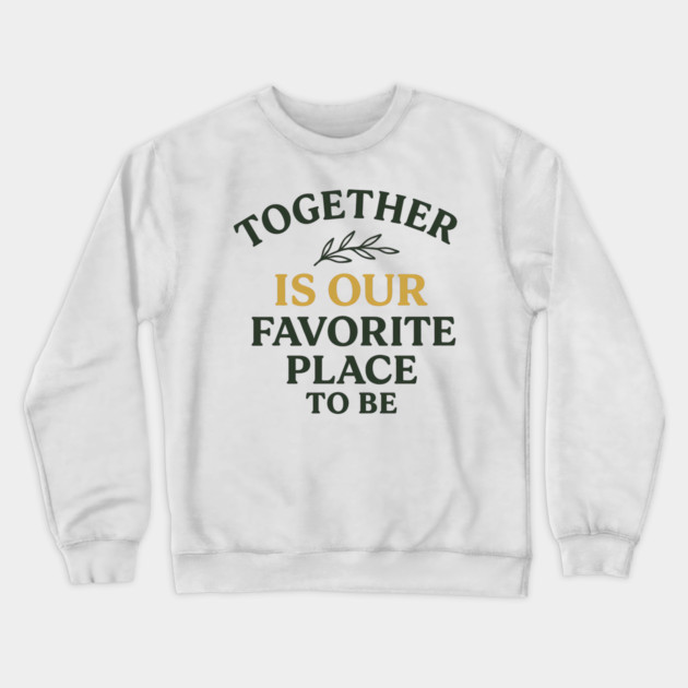 Together Is Our Favorite Place To Be Positive Family Quote Crewneck Sweatshirt by Emmanuel's Store 4
