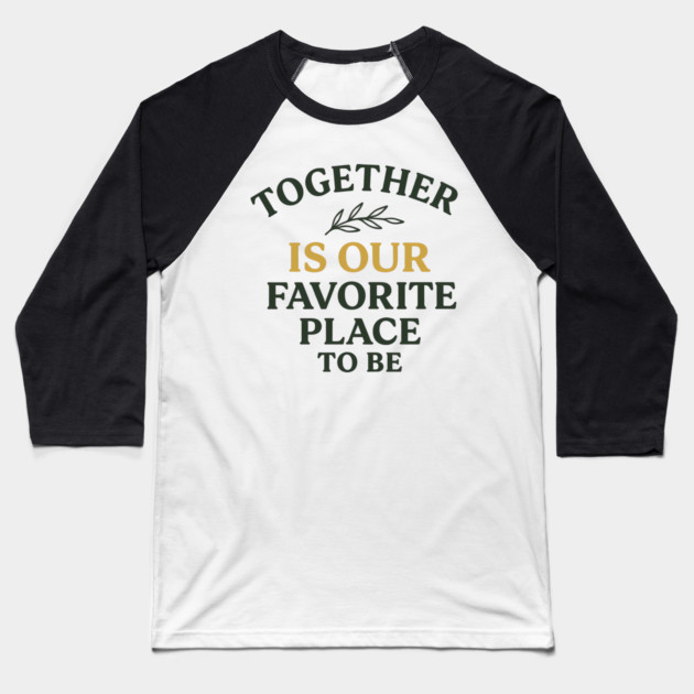 Together Is Our Favorite Place To Be Positive Family Quote Baseball T-Shirt by Emmanuel's Store 4