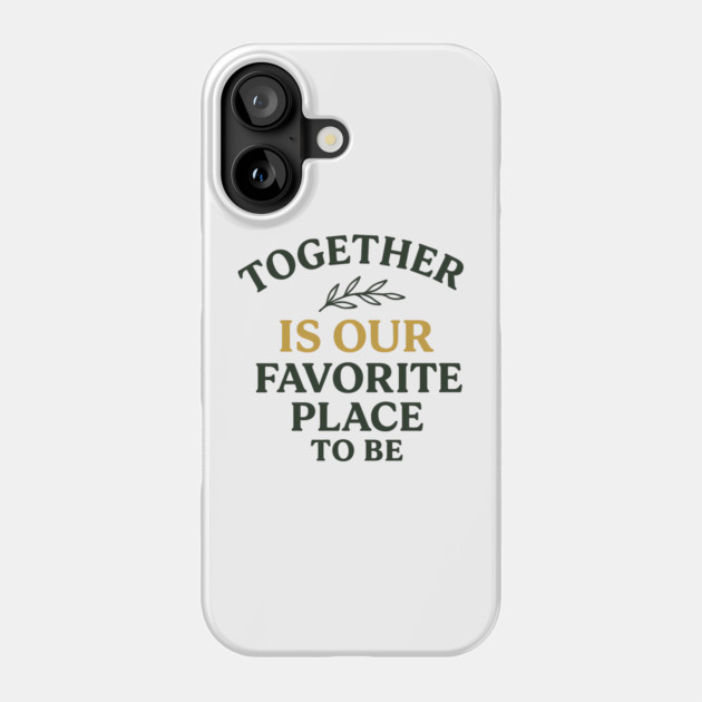 Together Is Our Favorite Place To Be Positive Family Quote Phone Case by Emmanuel's Store 4