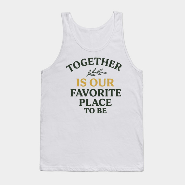 Together Is Our Favorite Place To Be Positive Family Quote Tank Top by Emmanuel's Store 4
