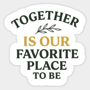 Together Is Our Favorite Place To Be Positive Family Quote Sticker
