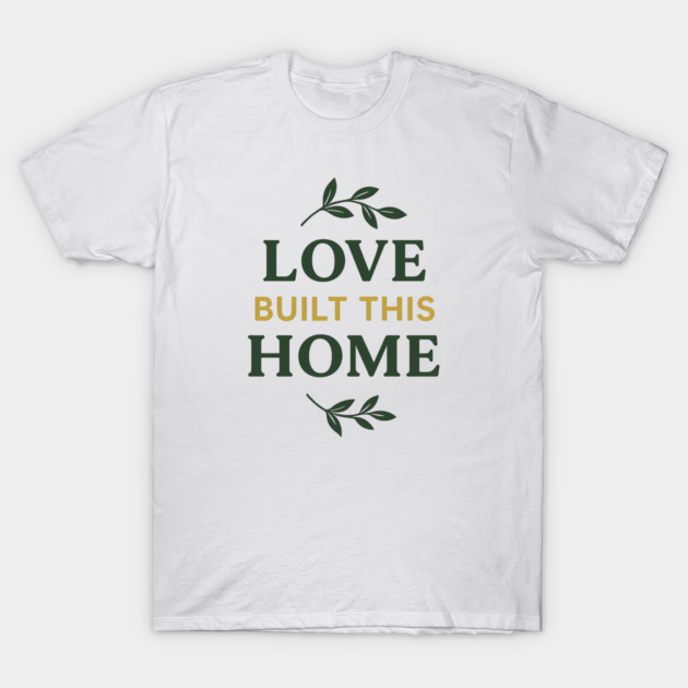 Love Built This Home T-Shirt by Emmanuel's Store 4