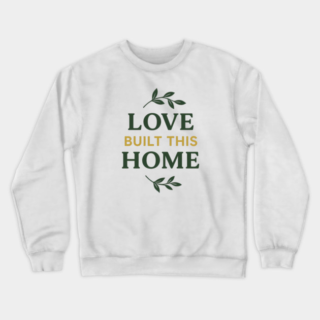 Love Built This Home Crewneck Sweatshirt by Emmanuel's Store 4