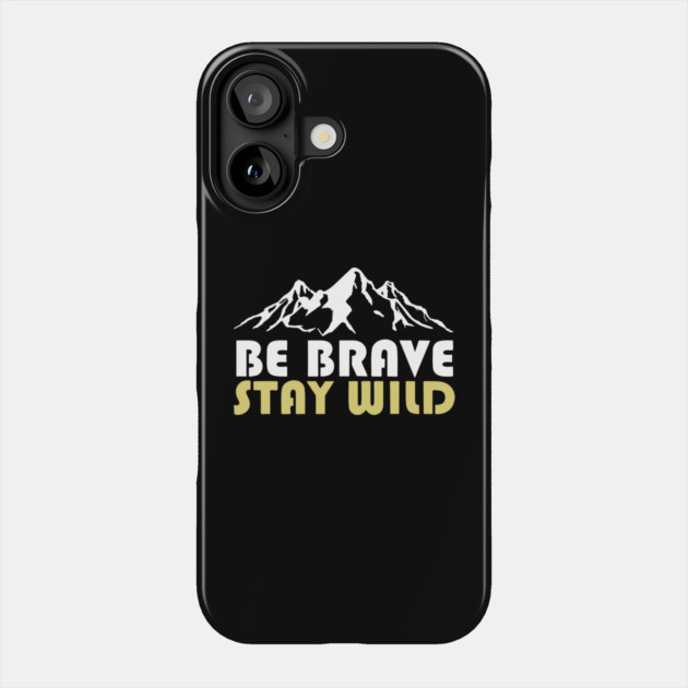 Be Brave Stay Wild Adventurous Spirit Phone Case by Anticorporati