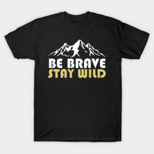 Be Brave Stay Wild Adventurous Spirit T-Shirt