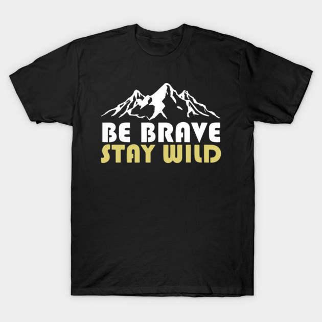 Be Brave Stay Wild Adventurous Spirit T-Shirt by Anticorporati