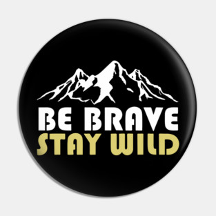 Be Brave Stay Wild Adventurous Spirit Pin