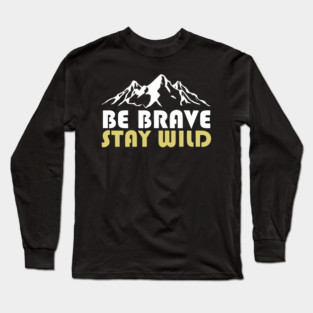 Be Brave Stay Wild Adventurous Spirit Long Sleeve T-Shirt
