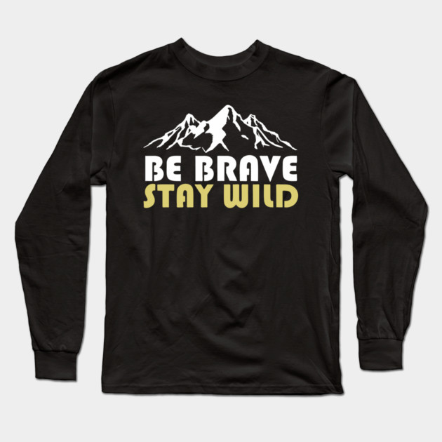 Be Brave Stay Wild Adventurous Spirit Long Sleeve T-Shirt by Anticorporati