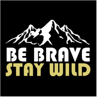Be Brave Stay Wild Adventurous Spirit Posters and Art