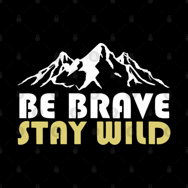 Be Brave Stay Wild Adventurous Spirit by Anticorporati