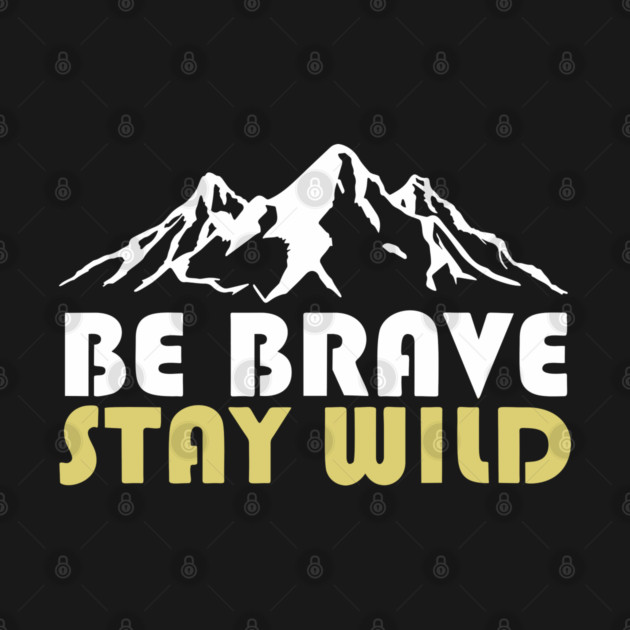 Be Brave Stay Wild Adventurous Spirit by Anticorporati