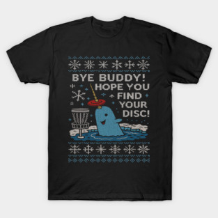 Bye Buddy Christmas Jumper Sweater Sweatshirt Hope You Find Your Disc Narwhal Funny Ugly Xmas Disc Golf T-Shirt