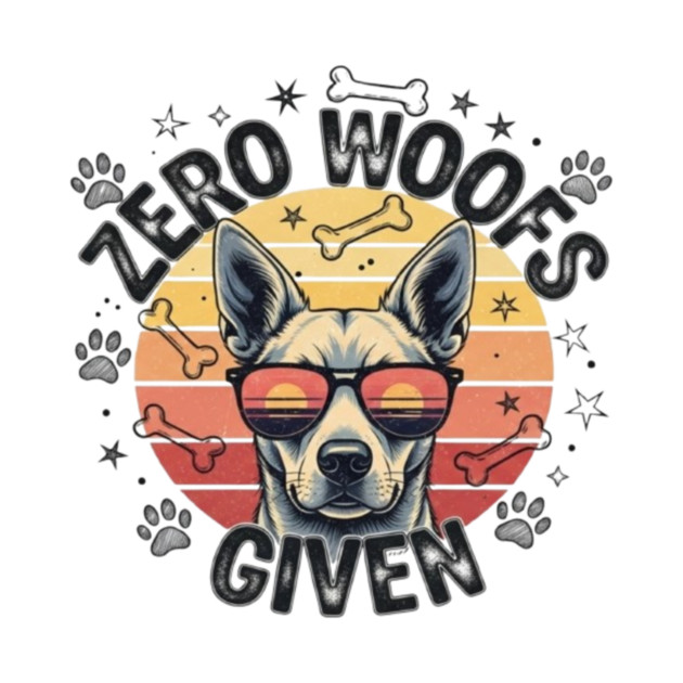 Zero Woofs Given - Funny Dog - T-Shirt | TeePublic