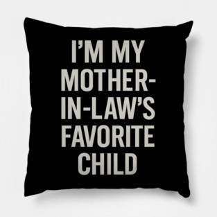 I’m My Mother-in-Law’s Favorite Child Pillow