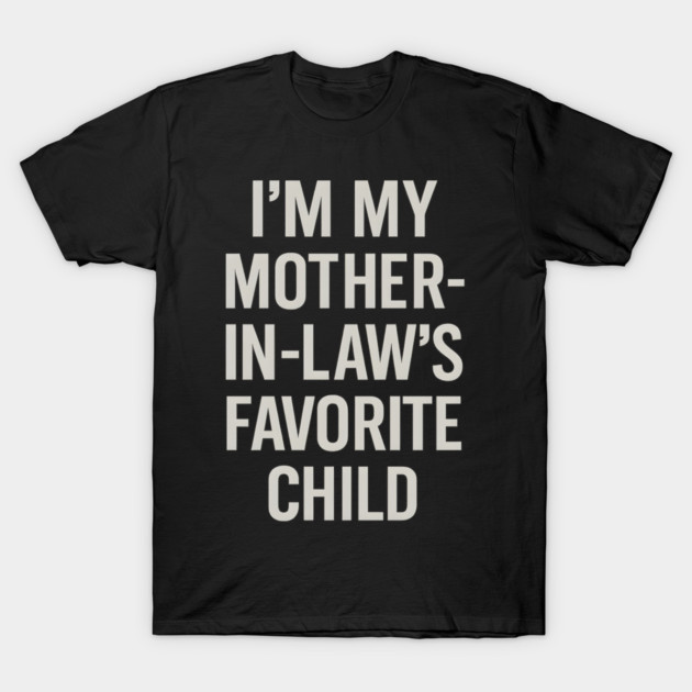 I’m My Mother-in-Law’s Favorite Child T-Shirt by ArtistTee ⭐⭐⭐⭐⭐