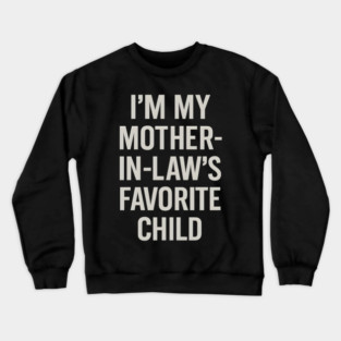I’m My Mother-in-Law’s Favorite Child Crewneck Sweatshirt