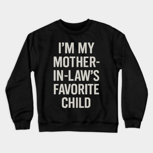 I’m My Mother-in-Law’s Favorite Child Crewneck Sweatshirt by ArtistTee ⭐⭐⭐⭐⭐