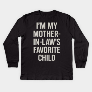 I’m My Mother-in-Law’s Favorite Child Kids Long Sleeve T-Shirt