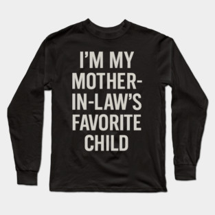 I’m My Mother-in-Law’s Favorite Child Long Sleeve T-Shirt