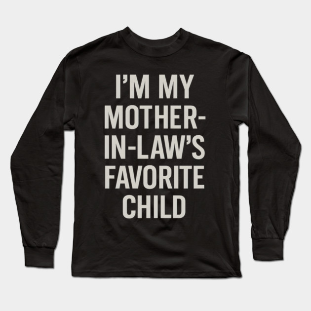 I’m My Mother-in-Law’s Favorite Child Long Sleeve T-Shirt by ArtistTee ⭐⭐⭐⭐⭐