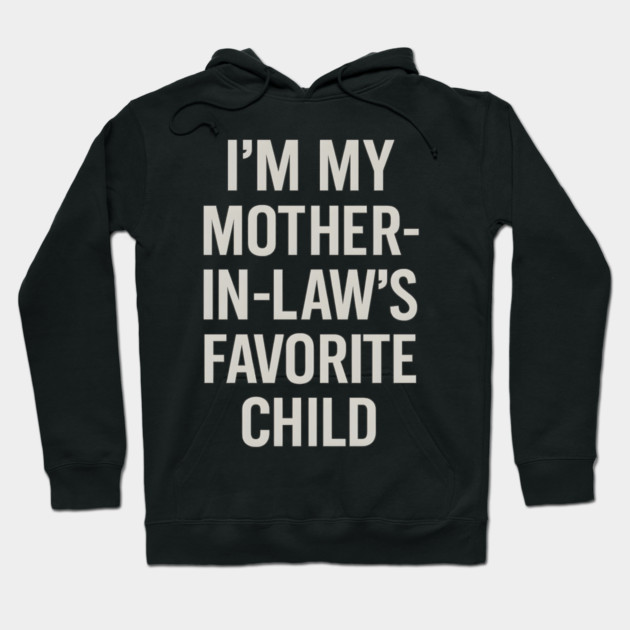 I’m My Mother-in-Law’s Favorite Child Hoodie by ArtistTee ⭐⭐⭐⭐⭐