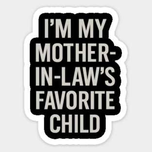 I’m My Mother-in-Law’s Favorite Child Sticker