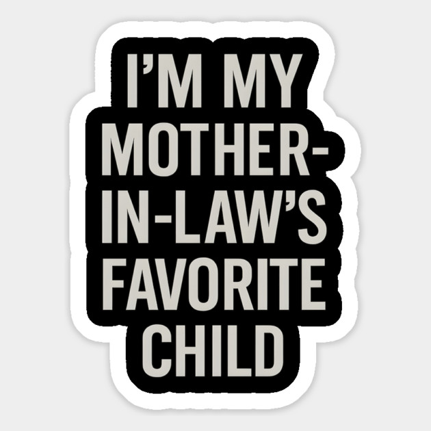 I’m My Mother-in-Law’s Favorite Child Magnet by ArtistTee ⭐⭐⭐⭐⭐
