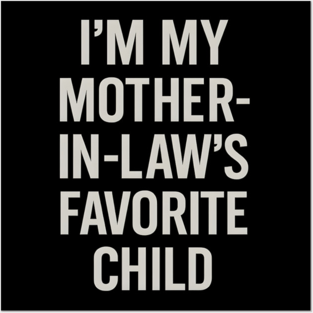 I’m My Mother-in-Law’s Favorite Child Wall Art by ArtistTee ⭐⭐⭐⭐⭐